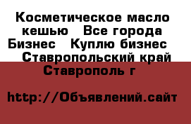 Косметическое масло кешью - Все города Бизнес » Куплю бизнес   . Ставропольский край,Ставрополь г.